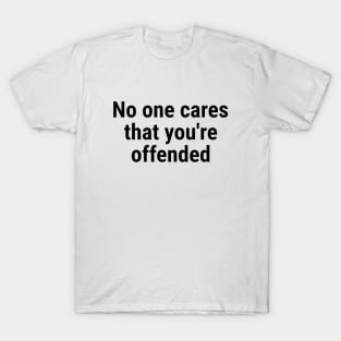 No one cares that you're offended. Black T-Shirt